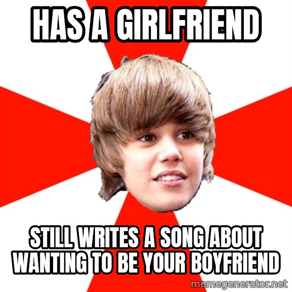 Justin Bieber meme: has a girlfriend / still writes a song about wanting to be your boyfriend