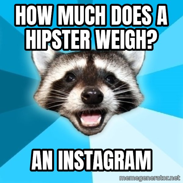 Lame Pun Coon meme: How much does a hipster weigh? / An Instagram