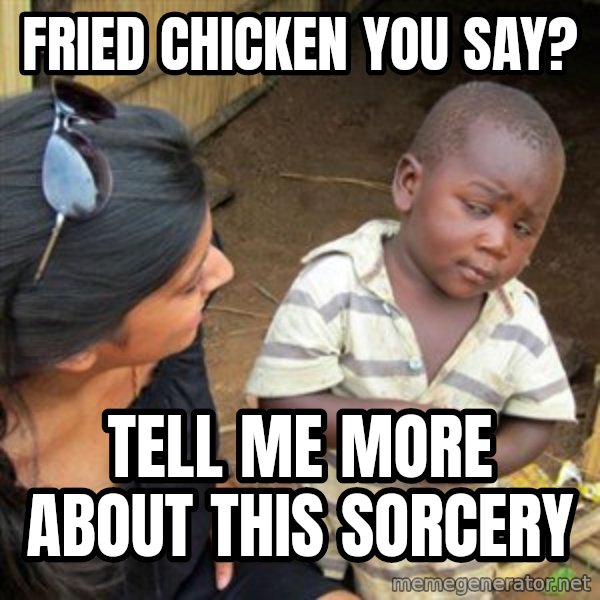 Skeptical 3rd World Kid meme: Fried chicken you say? / Tell me more about this sorcery
