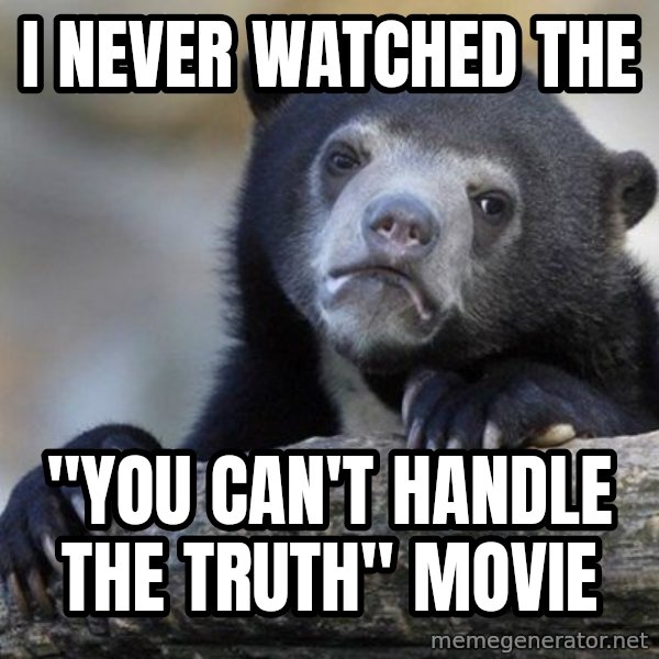 Confession Bear meme: i never watched the / "you can't handle the truth" movie