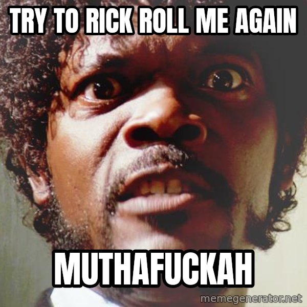 Mad Samuel L Jackson meme: Try To Rick roll me again / Muthafuckah