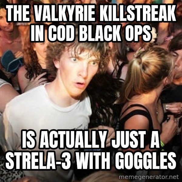 Sudden Realization Ralph meme: the valkyrie killstreak in cod black ops / is actually just a strela-3 with goggles