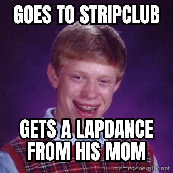 Bad Luck Brian Meme meme: goes to stripclub / gets a lapdance from his mom