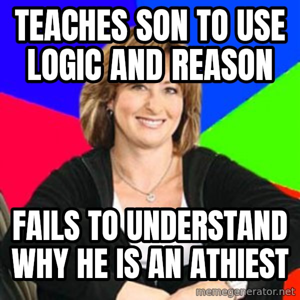 Sheltering Suburban Mom meme: TEACHES SON TO USE LOGIC AND REASON / FAILS TO UNDERSTAND WHY HE IS AN ATHIEST