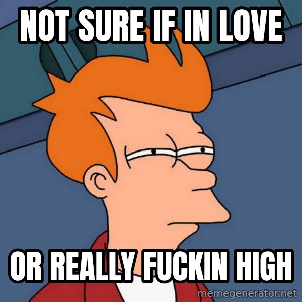 Futurama Fry meme: not sure if in love / or really fuckin high