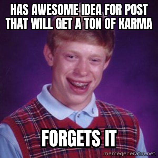 Bad Luck Brian Meme meme: has awesome idea for post that will get a ton of karma / forgets it