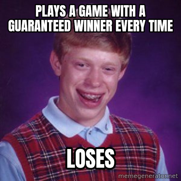 Bad Luck Brian Meme meme: plays a game with a guaranteed winner every time / loses