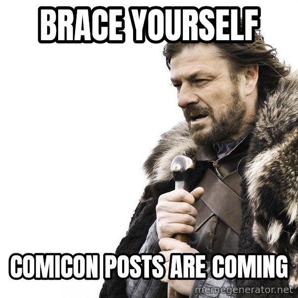 Winter is Coming meme: Brace yourself / comicon posts are coming