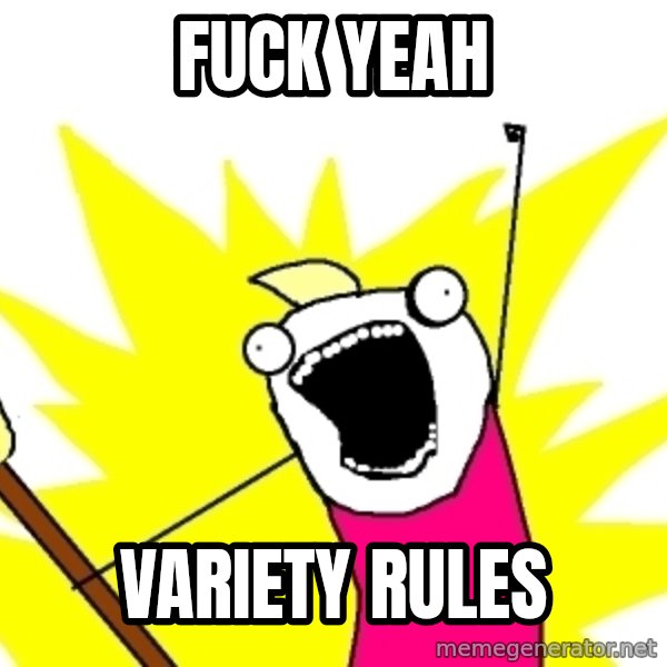 X ALL THE THINGS meme: Fuck YEAH / variety rules