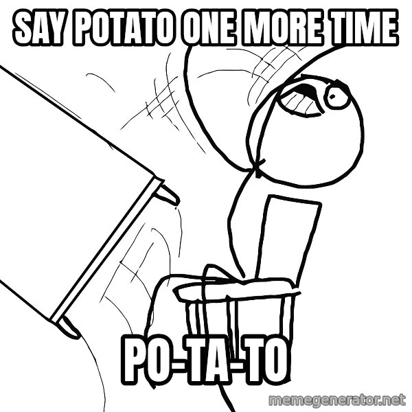 Desk Flip Rage Guy meme: say potato one more time / po-ta-to