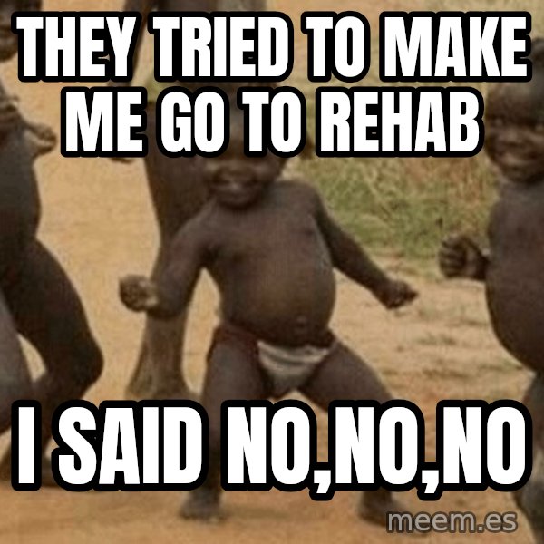 Success African Kid meme: they tried to maKE ME GO TO REHAB / I SAID NO,NO,NO