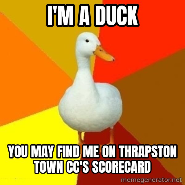 Technologically Impaired Duck meme: I'm a duck / you may find me on thrapston town cc'S scorecard
