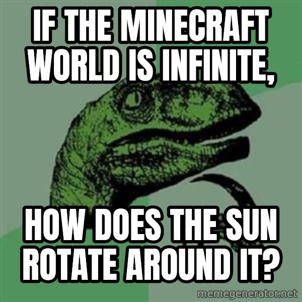 Philosoraptor meme: If the minecraft world is infinite, / how does the sun rotate around it?