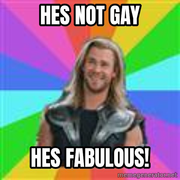 Overly Accepting Thor meme: hes not gay / hes fabulous!