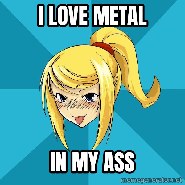 Horney Samus meme: i love metal / in my ass