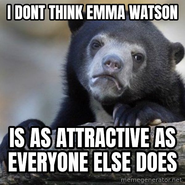 Confession Bear meme: I Dont THink Emma watson / is as attractive as everyone else does