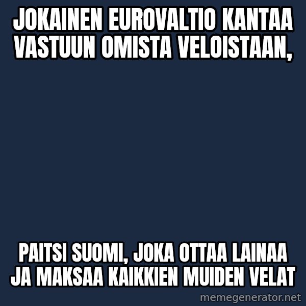 Katainen Perkele meme: Jokainen   eurovaltio   kantaa   vastuun  omista  veloistaan, / paitsi Suomi, joka    ottaa  lainaa  ja  maksaa  kaikkien  Muiden  velat