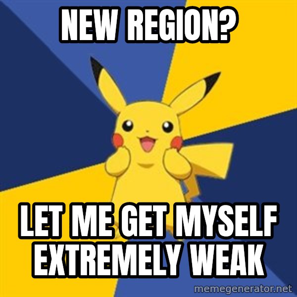 Pokemon Logic  meme: New region? / let me get myself extremely weak