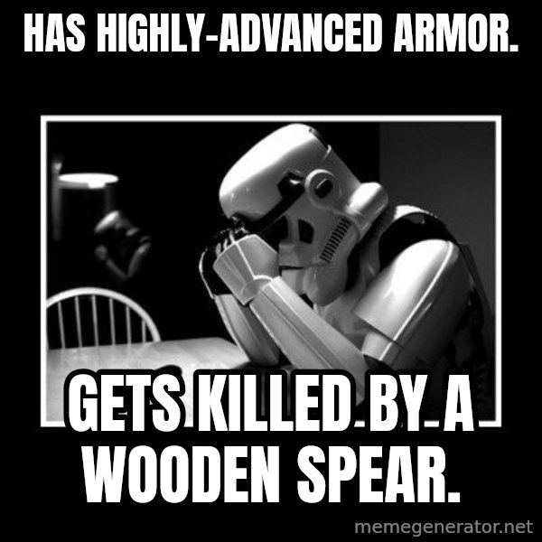 Sad Trooper meme: has highly-advanced armor. / gets killed by a wooden spear.