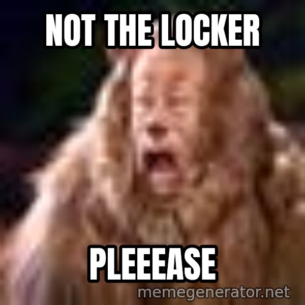 Cowardly Lion meme: not the locker / pleeease
