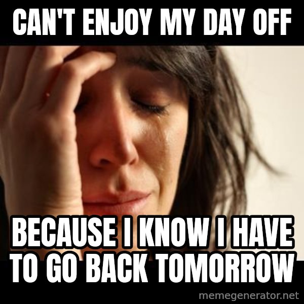 crying girl sad meme: can't enjoy my day off / because i know i have to go back tomorrow