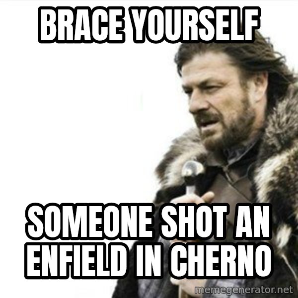 Prepare yourself meme: Brace yourself / someone shot an enfield in cherno