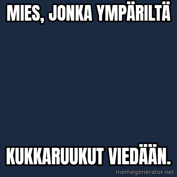 Katainen Perkele meme: Mies,    jonka     ympäriltä / kukkaruukut       viedään.