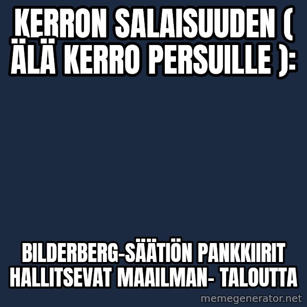 Katainen Perkele meme: Kerron    salaisuuden   (  älä   kerro    persuille ): / Bilderberg-säätiön  pankkiirit    hallitsevat    maailman-    taloutta
