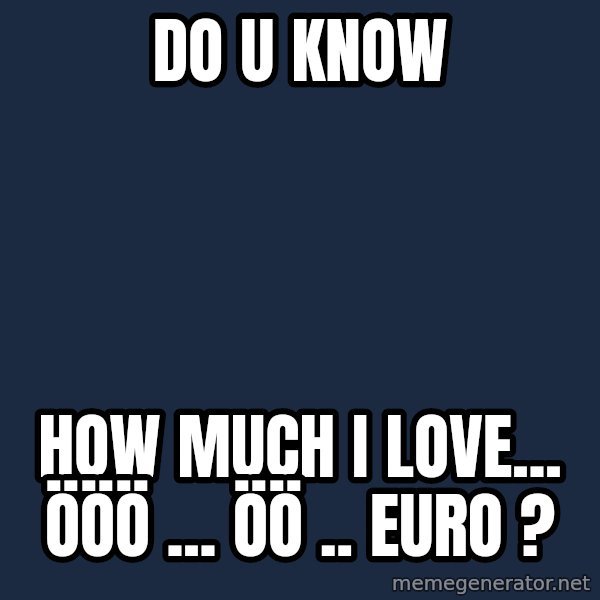 Katainen Perkele meme: Do  U   know / how  much  I  love...    ööö ...  öö .. Euro ?