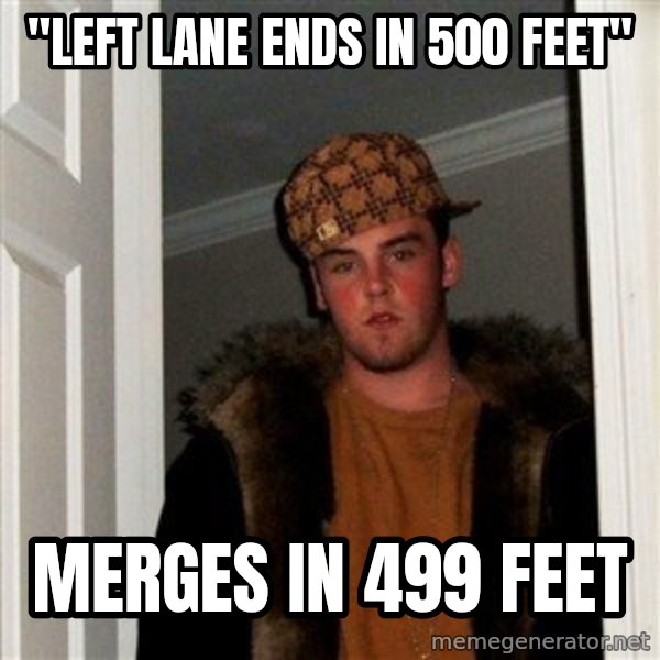 Scumbag Steve meme: "left lane ends in 500 feet" / merges in 499 feet
