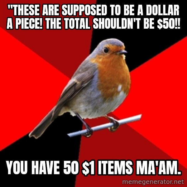 Retail Robin meme: "THESE ARE SUPPOSED TO BE A DOLLAR A PIECE! THE TOTAL SHOULDN'T BE $50!! / YOU HAVE 50 $1 items MA'AM.