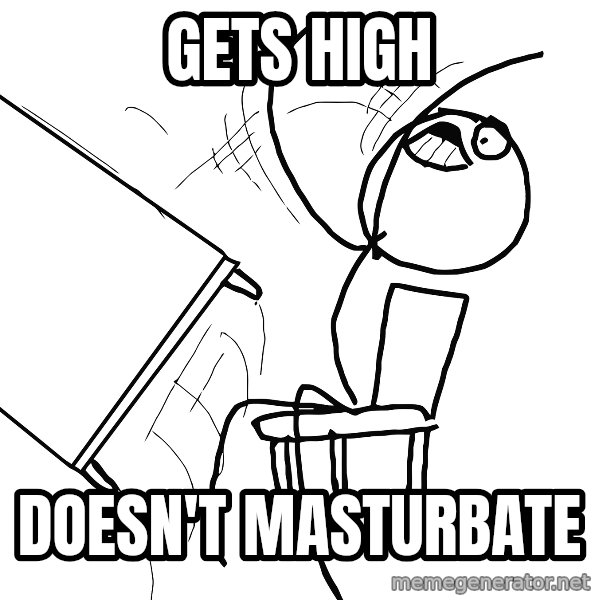 Desk Flip Rage Guy meme: GETS HIGH / DOESN'T MASTURBATE