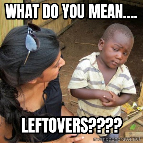 Skeptical 3rd World Kid meme: What do you mean.... / Leftovers????