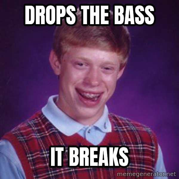 Bad Luck Brian meme: Drops the bass / it breaks