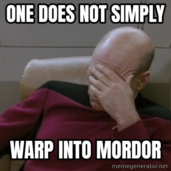 Picardfacepalm meme: one does not simply / warp into mordor