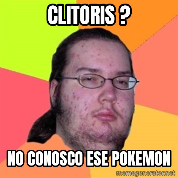 Butthurt Dweller meme: Clitoris ? / No conosco ese pokemon