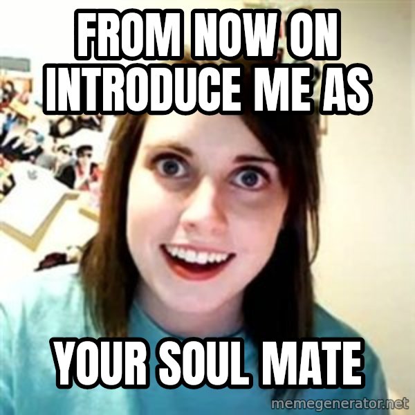 Overly Attached Girlfriend meme: from now on introduce me as / your soul mate