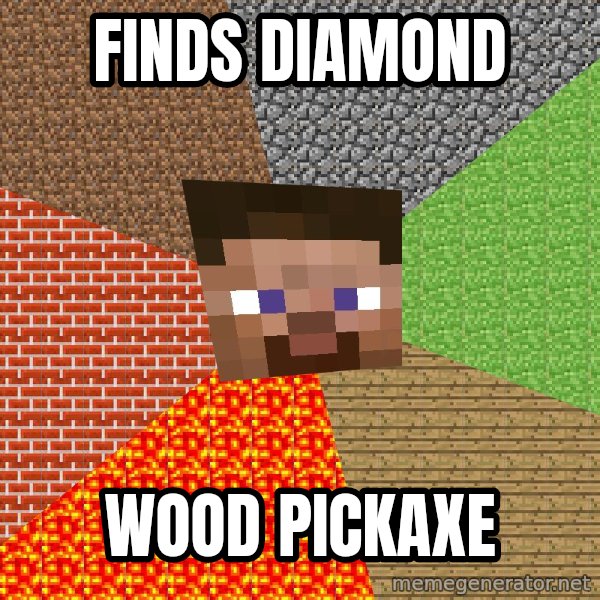 Minecraft Guy meme: finds diamond / wood pickaxe
