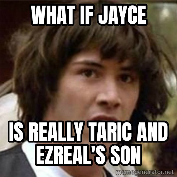 what if meme meme: WHAT IF JAYCE / IS REALLY TARIC AND EZREAL'S SON