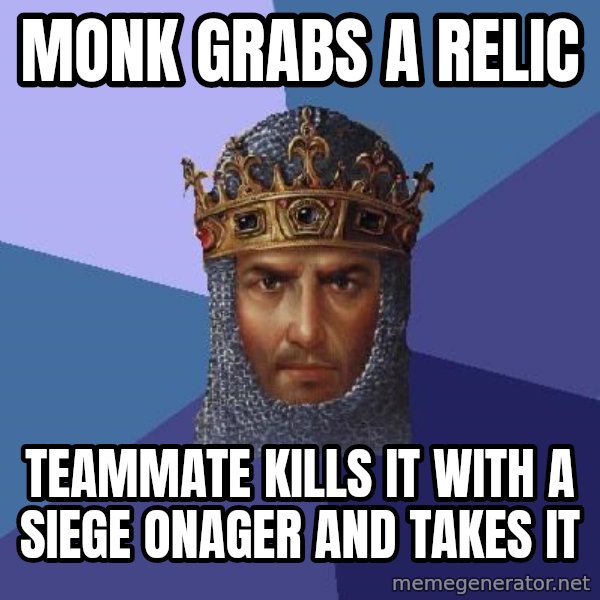 Age Of Empires meme: Monk grabs a relic / teammate kills it with a SIEGE onager and takes it