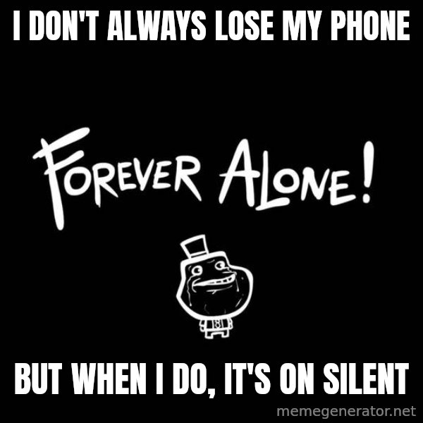 The Most Interesting Man In The World meme: i don't always lose my phone / but when i do, it's on silent