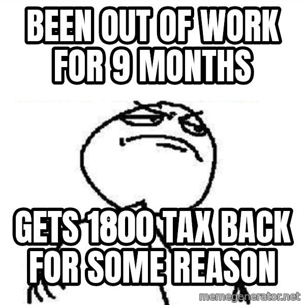 Fuck Yeah meme: been out of work for 9 months / gets 1800 tax back for some reason