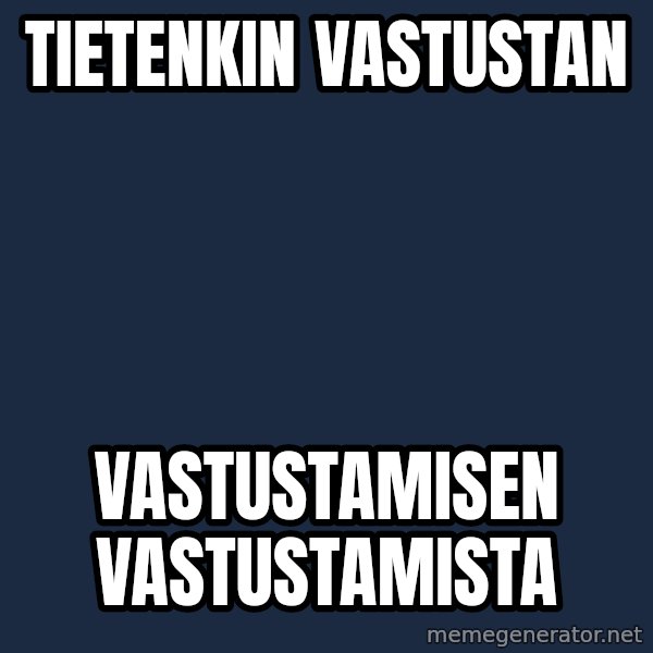 Katainen Perkele meme: Tietenkin        vastustan / vastustamisen           vastustamista