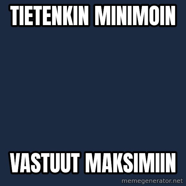 Katainen Perkele meme: Tietenkin      minimoin / Vastuut          maksimiin
