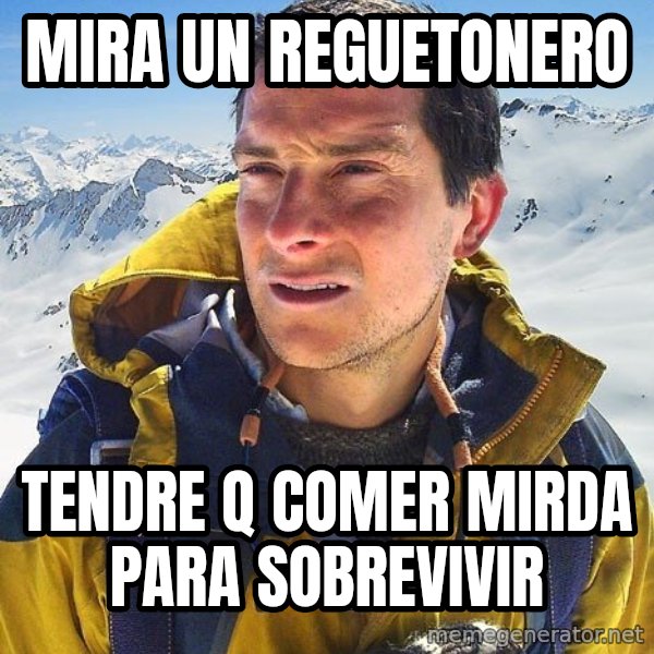 Bear Grylls Loneliness meme: mira un reguetonero / tendre q comer mirda para sobrevivir