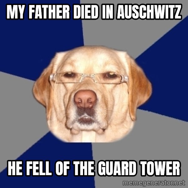 Racist Dawg meme: My Father died in auschwitz / He fell of the guard tower