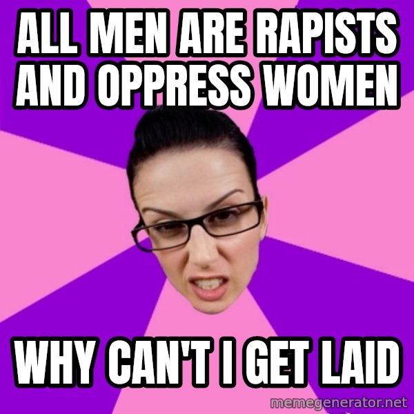 Privilege Denying Feminist meme: all men are rapists and oppress women / why can't I get laid