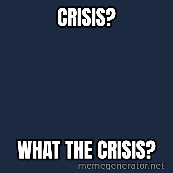 Andreafabra meme: crisis? / what the crisis?