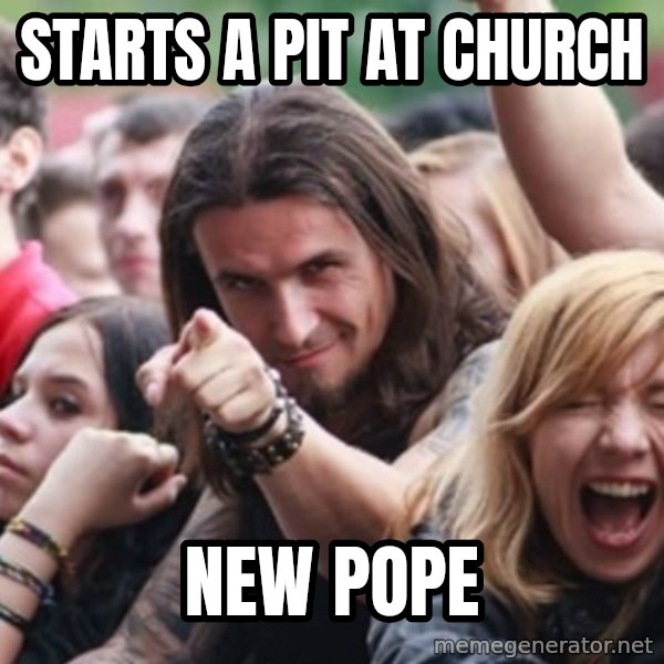 Ridiculously Photogenic Metalhead meme: Starts a pit at church / New Pope