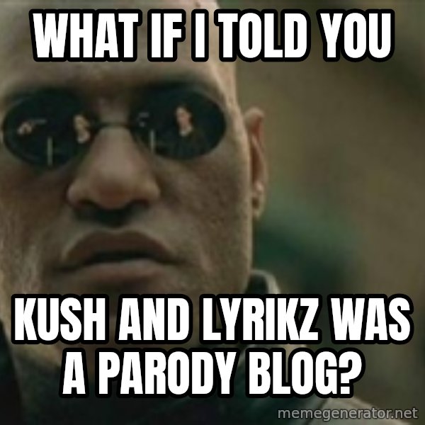 Scumbag Morpheus meme: what if i told you / kush and lyrikz was a parody blog?